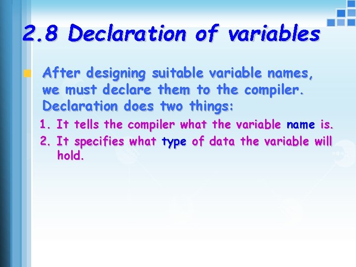 2. 8 Declaration of variables After designing suitable variable names, we must declare them