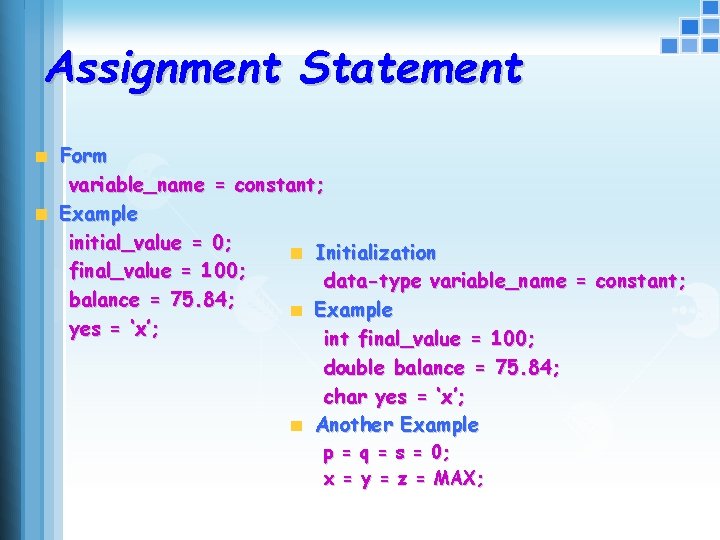Assignment Statement Form variable_name = constant; Example initial_value = 0; Initialization final_value = 100;