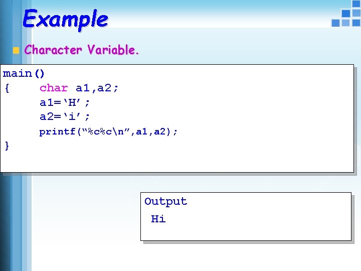 Example Character Variable. main() { char a 1, a 2; a 1=‘H’; a 2=‘i’;