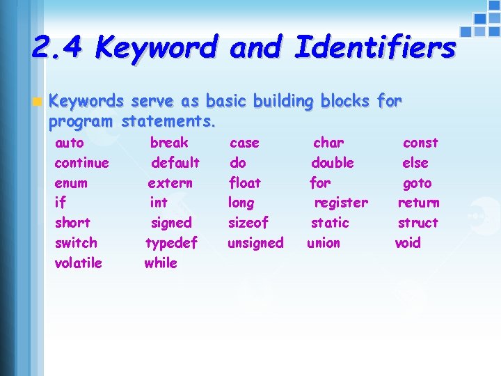 2. 4 Keyword and Identifiers Keywords serve as basic building blocks for program statements.