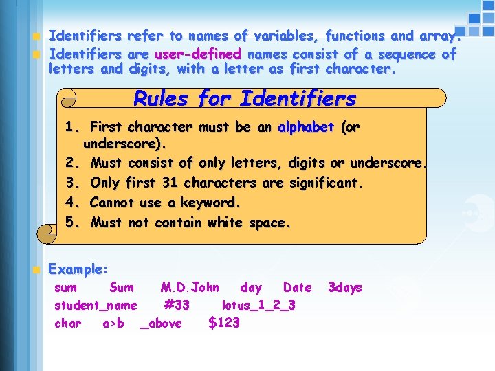 Identifiers refer to names of variables, functions and array. Identifiers are user-defined names consist