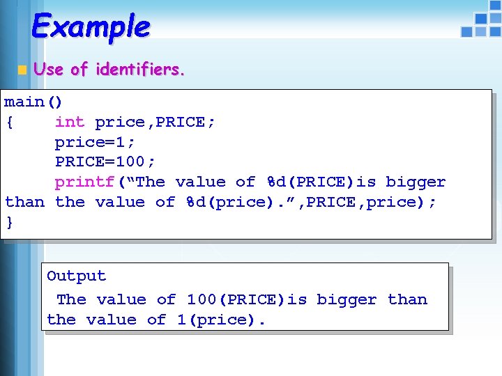 Example Use of identifiers. main() { int price, PRICE; price=1; PRICE=100; printf(“The value of