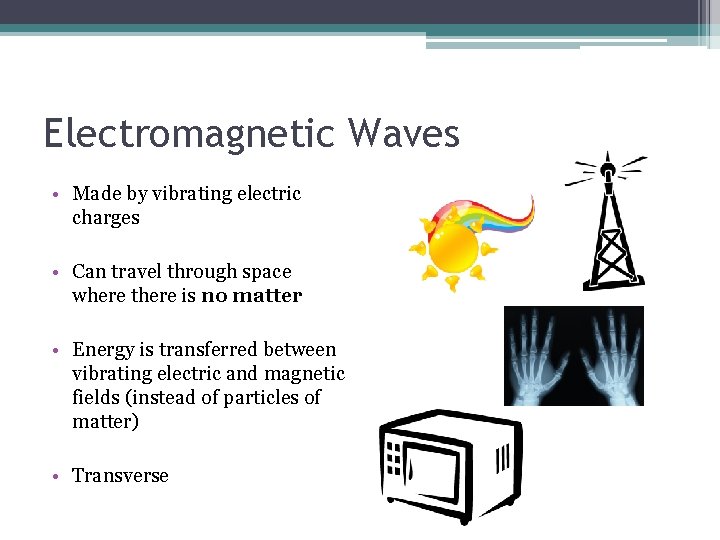 Electromagnetic Waves • Made by vibrating electric charges • Can travel through space where
