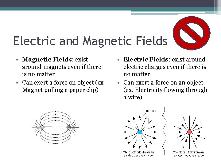 Electric and Magnetic Fields • Magnetic Fields: exist around magnets even if there is