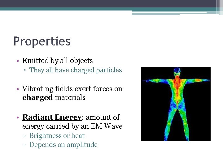 Properties • Emitted by all objects ▫ They all have charged particles • Vibrating