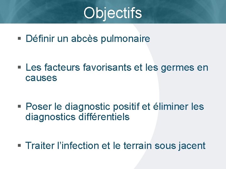 Objectifs § Définir un abcès pulmonaire § Les facteurs favorisants et les germes en