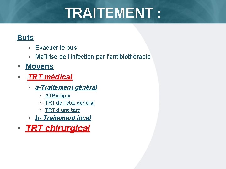 TRAITEMENT : Buts • Evacuer le pus • Maîtrise de l’infection par l’antibiothérapie §