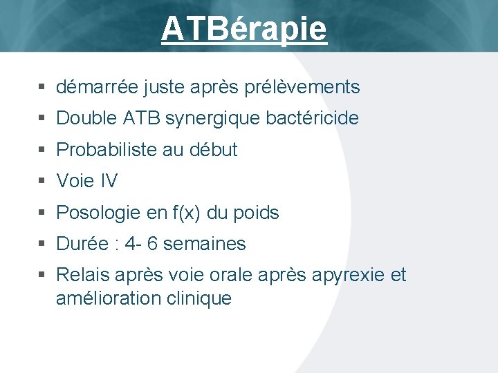 ATBérapie § démarrée juste après prélèvements § Double ATB synergique bactéricide § Probabiliste au