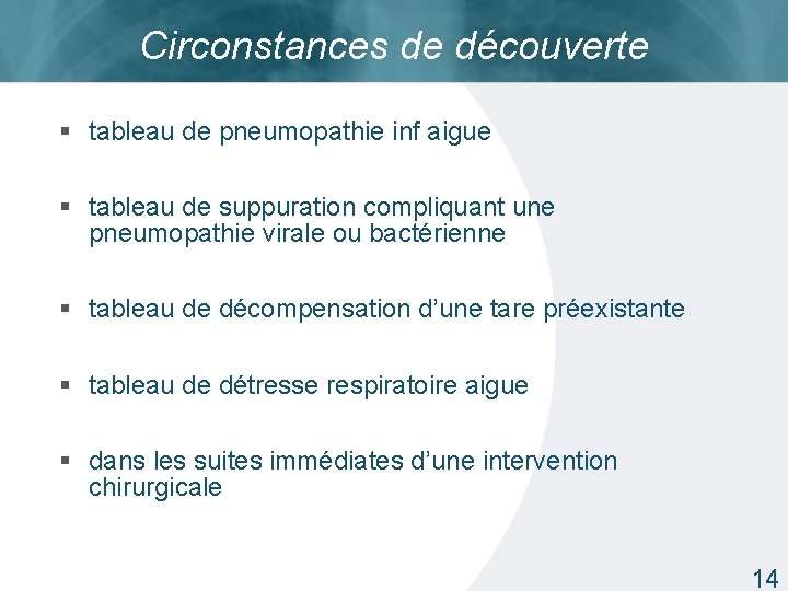 Circonstances de découverte § tableau de pneumopathie inf aigue § tableau de suppuration compliquant