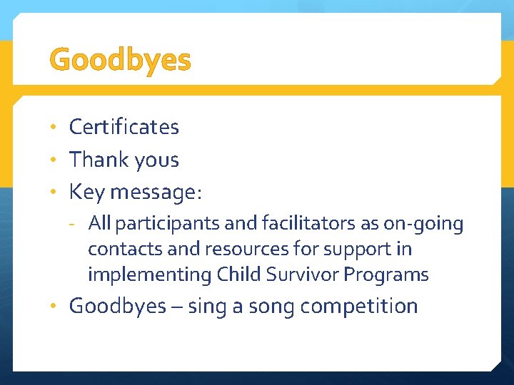 Goodbyes • Certificates • Thank yous • Key message: - All participants and facilitators