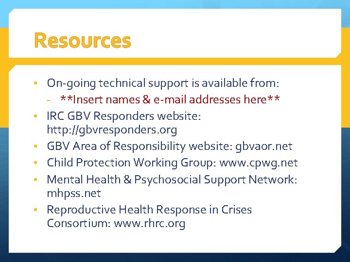 Resources • On-going technical support is available from: - **Insert names & e-mail addresses