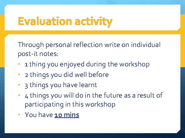 Evaluation activity Through personal reflection write on individual post-it notes: • 1 thing you