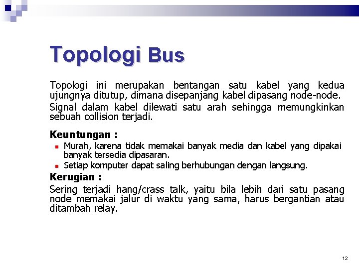 Topologi Bus Topologi ini merupakan bentangan satu kabel yang kedua ujungnya ditutup, dimana disepanjang