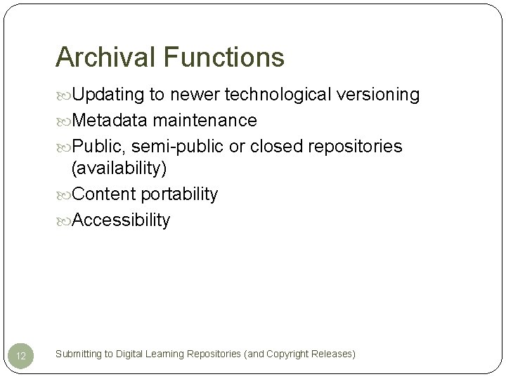 Archival Functions Updating to newer technological versioning Metadata maintenance Public, semi-public or closed repositories
