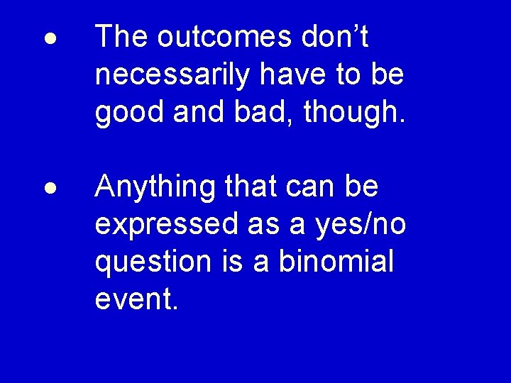  The outcomes don’t necessarily have to be good and bad, though. Anything that