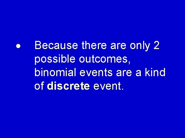  Because there are only 2 possible outcomes, binomial events are a kind of