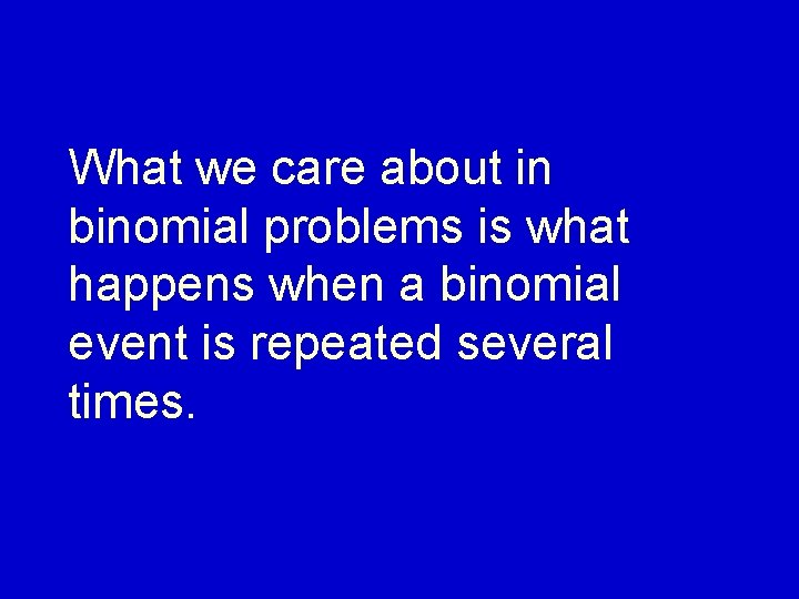What we care about in binomial problems is what happens when a binomial event