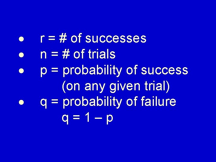  r = # of successes n = # of trials p = probability