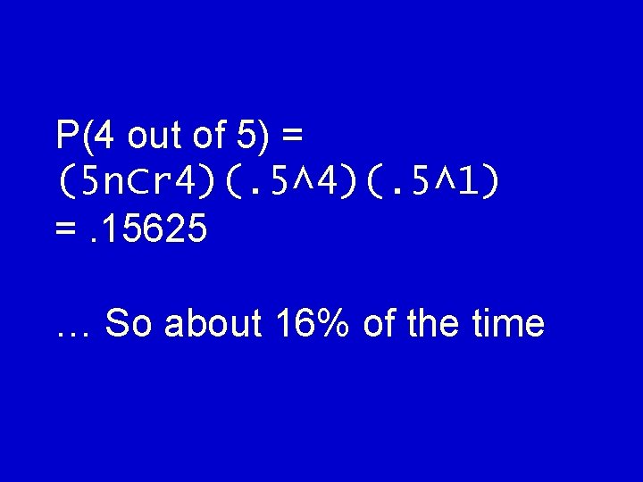 P(4 out of 5) = (5 n. Cr 4)(. 5^1) =. 15625 … So