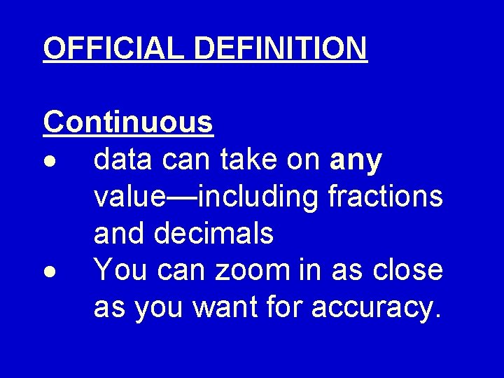 OFFICIAL DEFINITION Continuous data can take on any value—including fractions and decimals You can