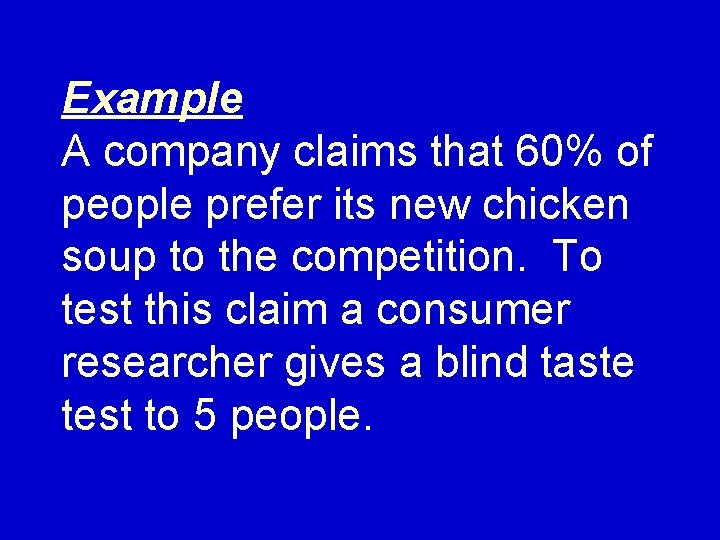 Example A company claims that 60% of people prefer its new chicken soup to