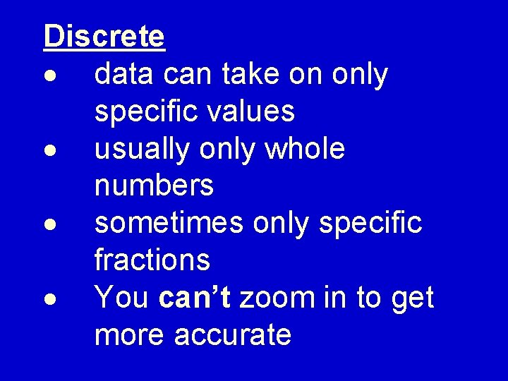 Discrete data can take on only specific values usually only whole numbers sometimes only