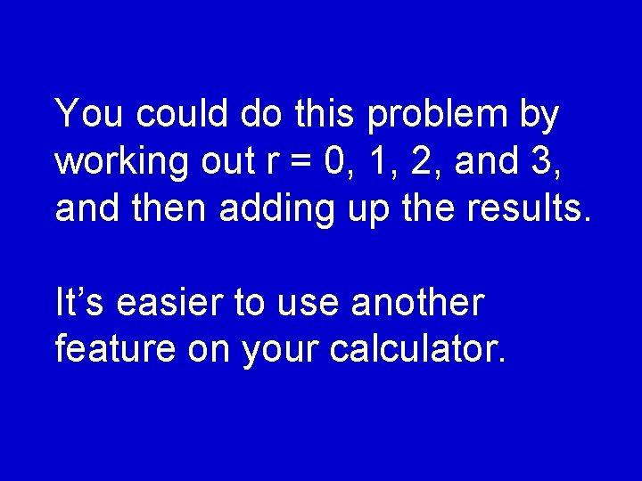 You could do this problem by working out r = 0, 1, 2, and