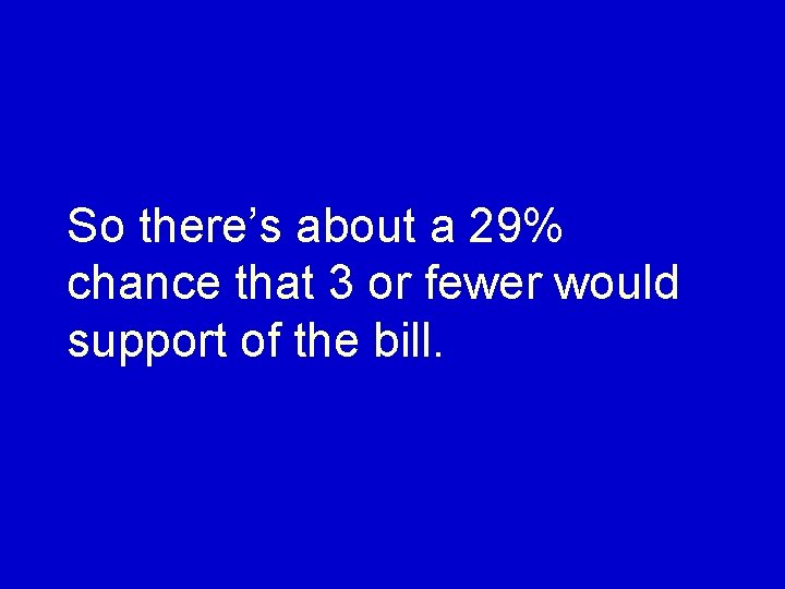 So there’s about a 29% chance that 3 or fewer would support of the