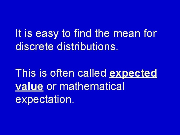 It is easy to find the mean for discrete distributions. This is often called