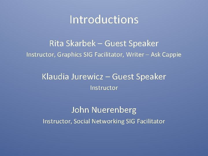 Introductions Rita Skarbek – Guest Speaker Instructor, Graphics SIG Facilitator, Writer – Ask Cappie