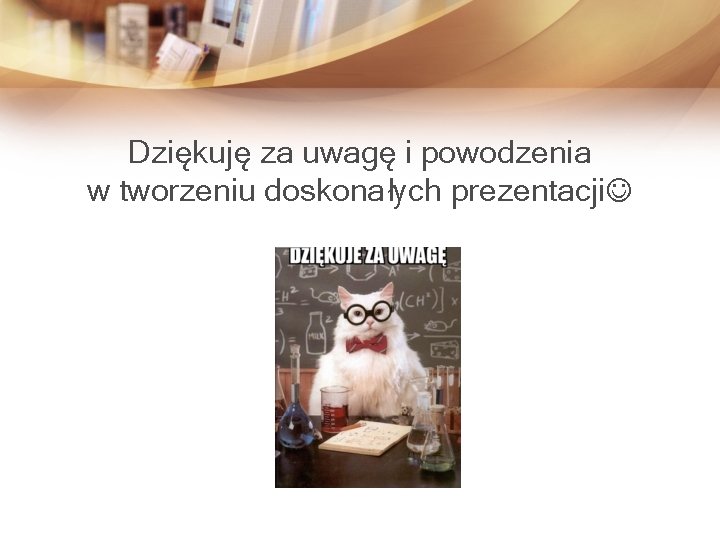 Dziękuję za uwagę i powodzenia w tworzeniu doskonałych prezentacji 