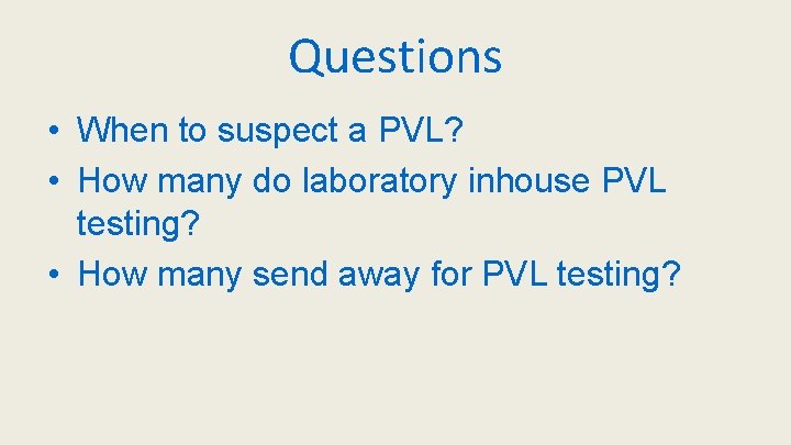 Questions • When to suspect a PVL? • How many do laboratory inhouse PVL