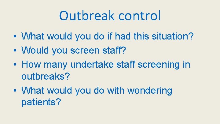 Outbreak control • What would you do if had this situation? • Would you