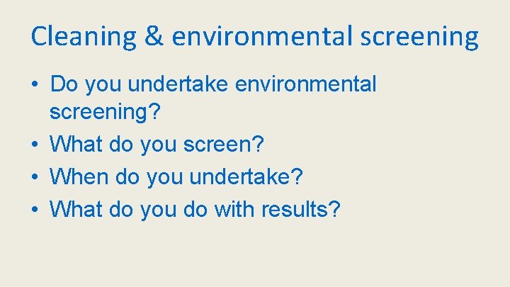 Cleaning & environmental screening • Do you undertake environmental screening? • What do you