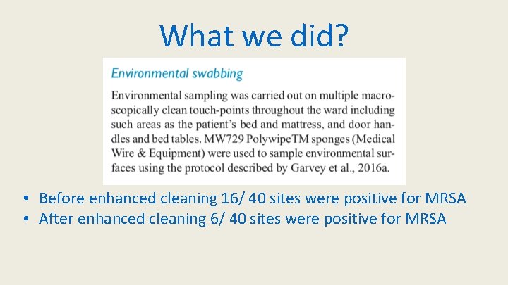 What we did? • Before enhanced cleaning 16/ 40 sites were positive for MRSA