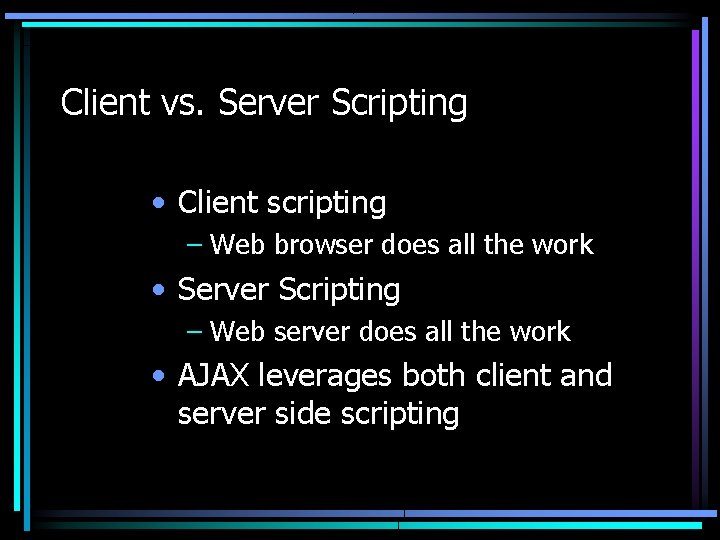 Client vs. Server Scripting • Client scripting – Web browser does all the work