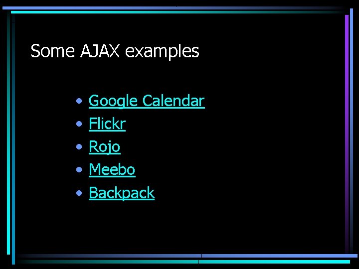 Some AJAX examples • • • Google Calendar Flickr Rojo Meebo Backpack 