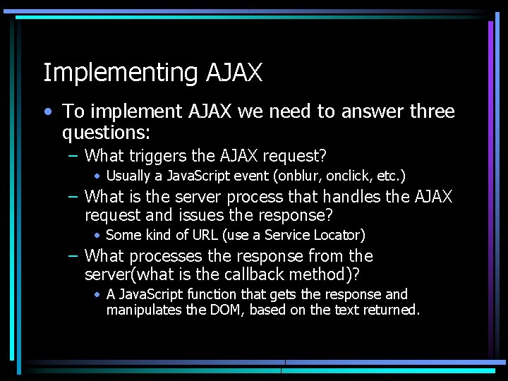 Implementing AJAX • To implement AJAX we need to answer three questions: – What