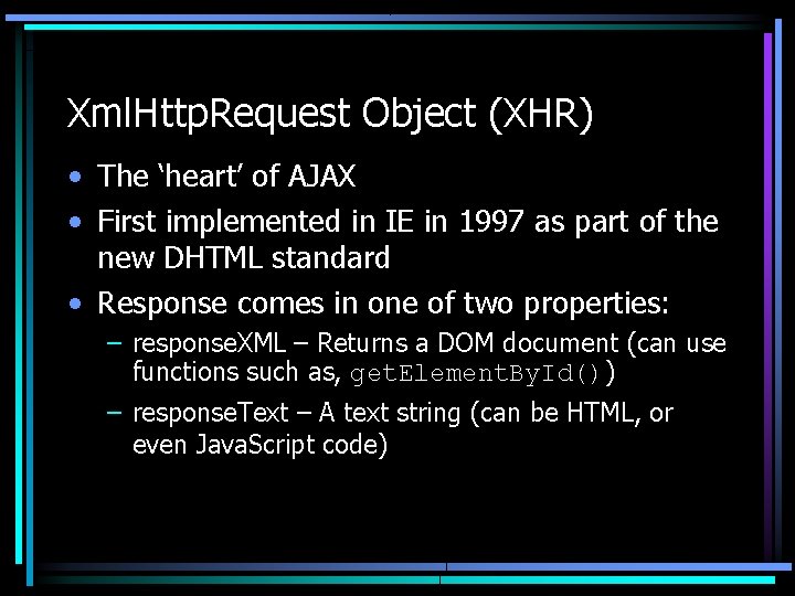 Xml. Http. Request Object (XHR) • The ‘heart’ of AJAX • First implemented in