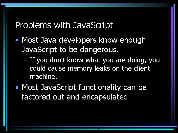 Problems with Java. Script • Most Java developers know enough Java. Script to be