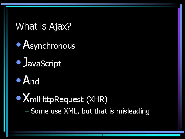 What is Ajax? • Asynchronous • Java. Script • And • Xml. Http. Request