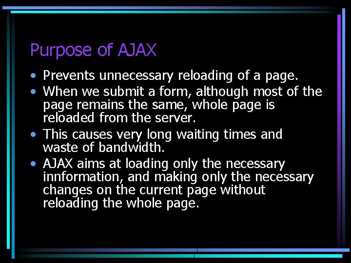 Purpose of AJAX • Prevents unnecessary reloading of a page. • When we submit