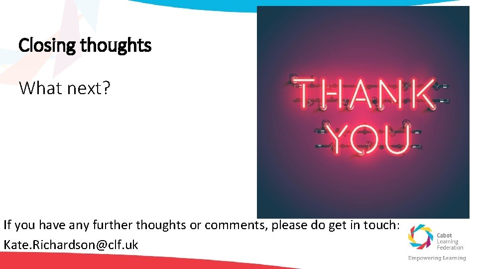 Closing thoughts What next? If you have any further thoughts or comments, please do