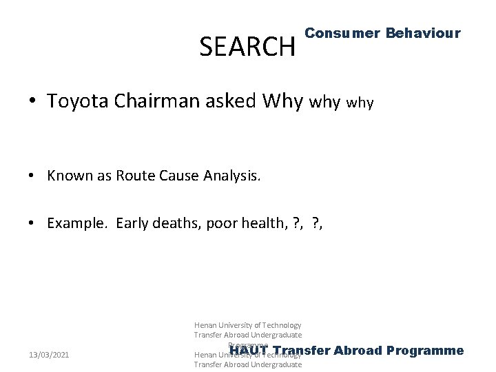 SEARCH Consumer Behaviour • Toyota Chairman asked Why why • Known as Route Cause