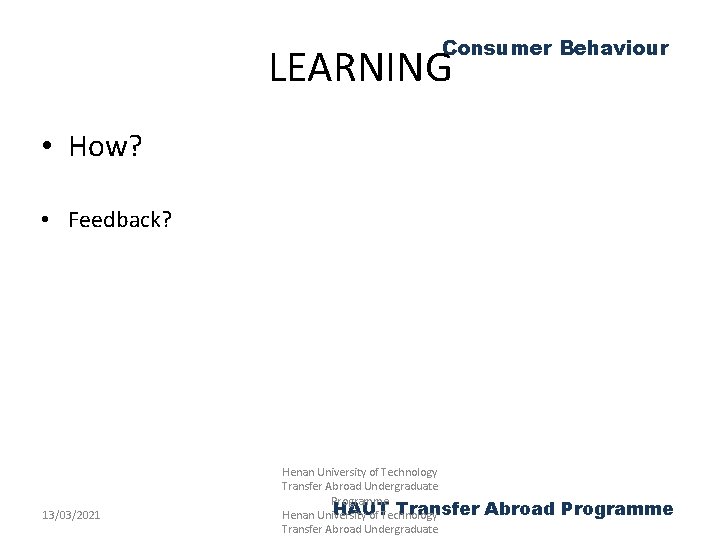 Consumer Behaviour LEARNING • How? • Feedback? 13/03/2021 Henan University of Technology Transfer Abroad