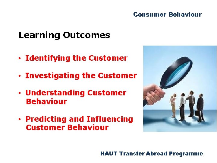 Consumer Behaviour Learning Outcomes • Identifying the Customer • Investigating the Customer • Understanding
