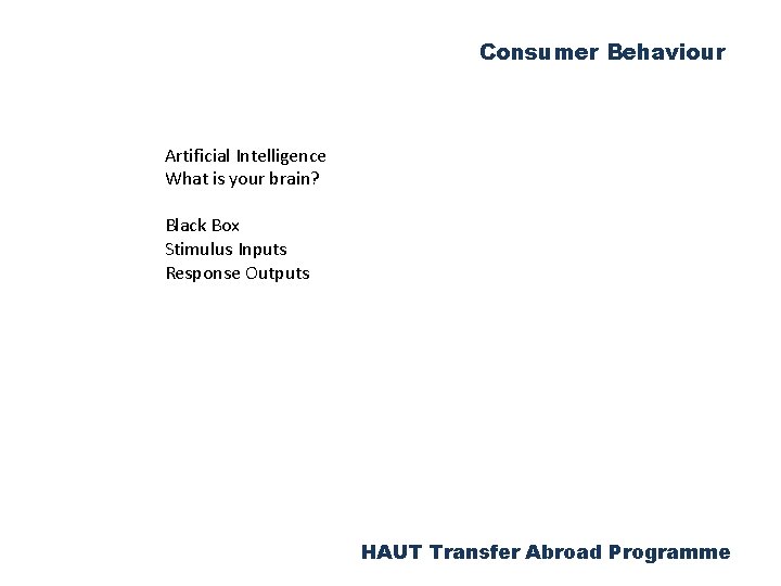 Consumer Behaviour Artificial Intelligence What is your brain? Black Box Stimulus Inputs Response Outputs