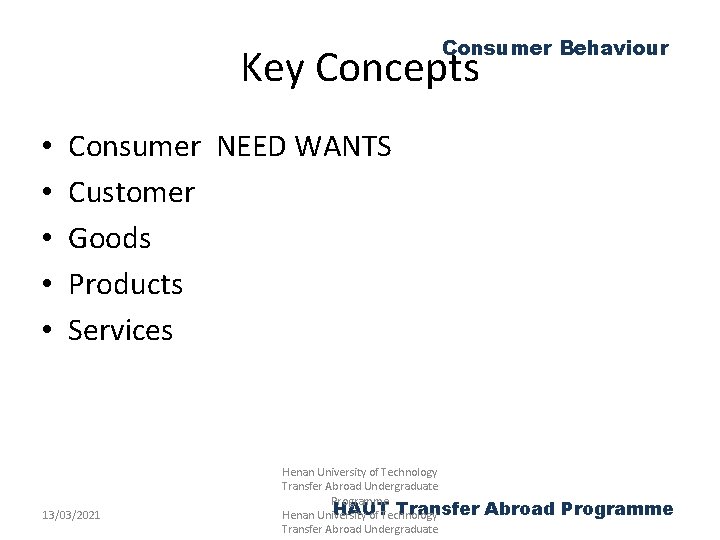 Consumer Behaviour Key Concepts • • • Consumer NEED WANTS Customer Goods Products Services