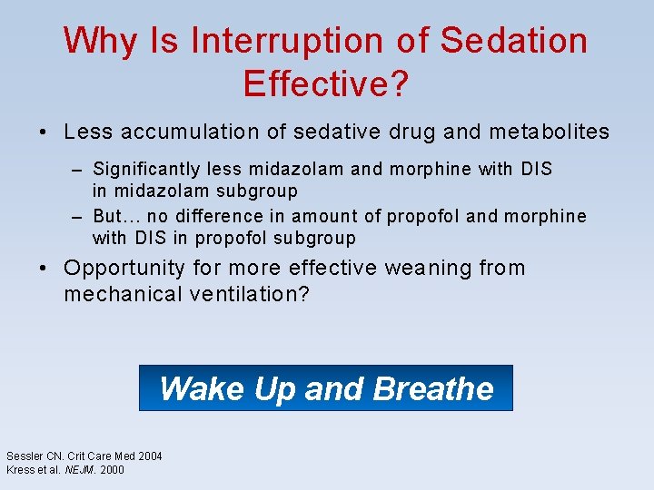 Why Is Interruption of Sedation Effective? • Less accumulation of sedative drug and metabolites Why Is Interruption of Sedation Effective? • Less accumulation of sedative drug and metabolites
