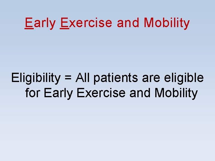 Early Exercise and Mobility Eligibility = All patients are eligible for Early Exercise and Early Exercise and Mobility Eligibility = All patients are eligible for Early Exercise and